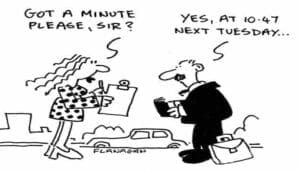 Cartoon - Lady asks 'got a minute please sir? and the Man says 'Yes, at 10.47 next Tuesday..' Time Management